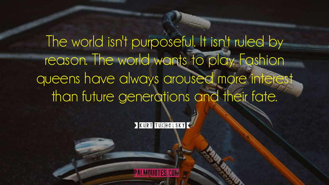 Kurt Tucholsky Quotes: The world isn't purposeful. It