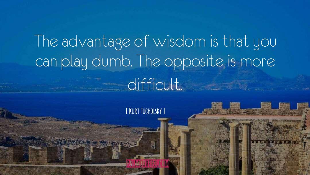 Kurt Tucholsky Quotes: The advantage of wisdom is
