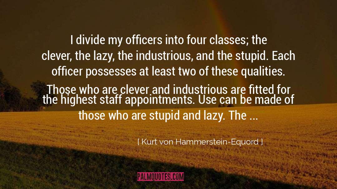 Kurt Von Hammerstein-Equord Quotes: I divide my officers into
