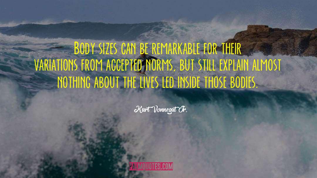 Kurt Vonnegut Jr. Quotes: Body sizes can be remarkable