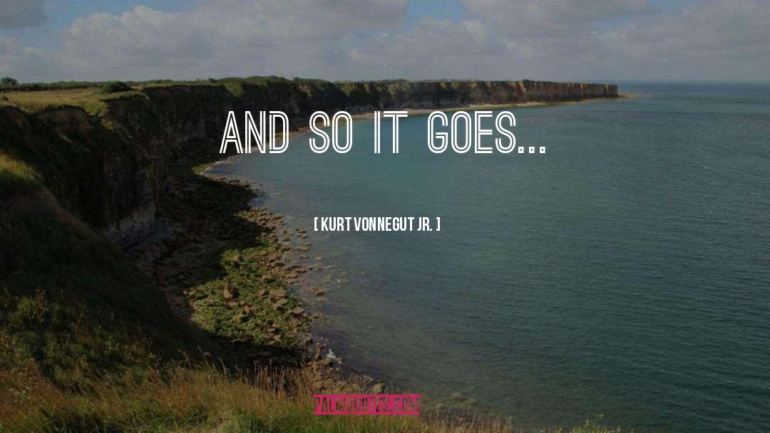 Kurt Vonnegut Jr. Quotes: And so it goes...