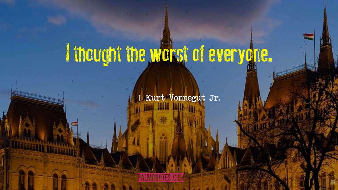 Kurt Vonnegut Jr. Quotes: I thought the worst of