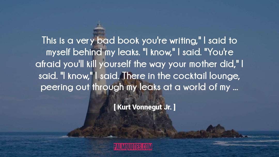 Kurt Vonnegut Jr. Quotes: This is a very bad