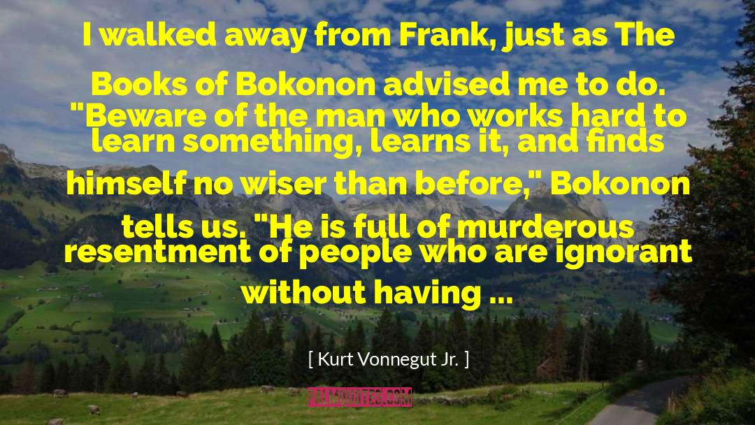 Kurt Vonnegut Jr. Quotes: I walked away from Frank,