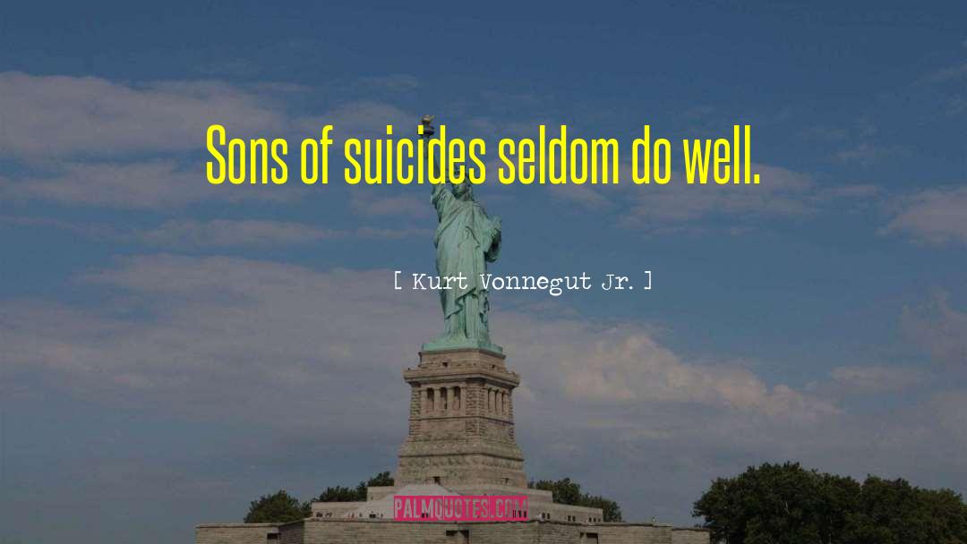Kurt Vonnegut Jr. Quotes: Sons of suicides seldom do