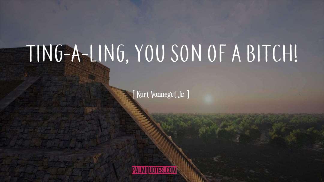Kurt Vonnegut Jr. Quotes: TING-A-LING, YOU SON OF A