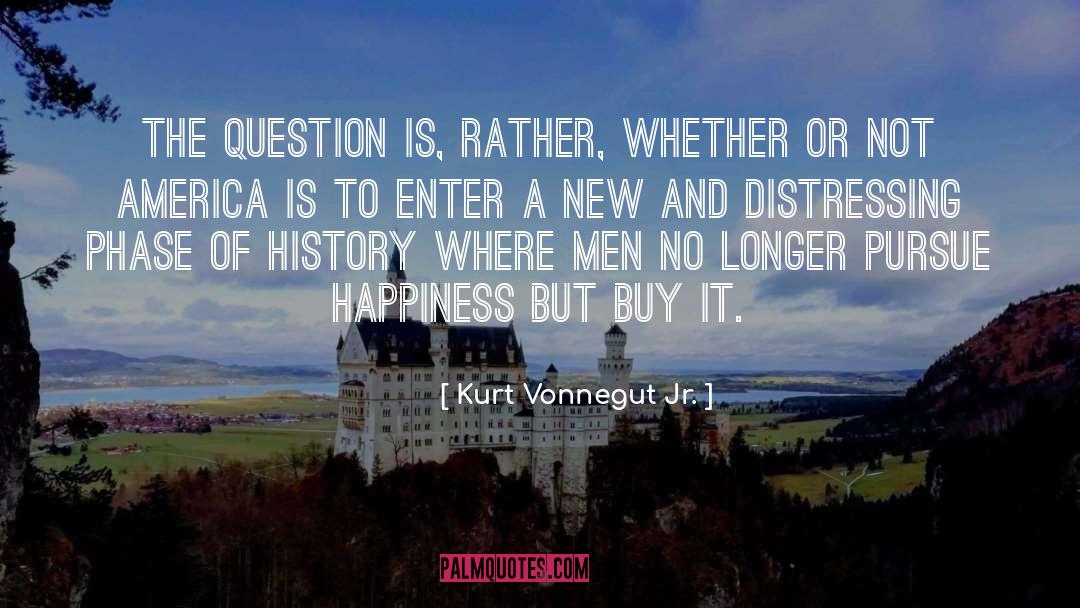 Kurt Vonnegut Jr. Quotes: The question is, rather, whether