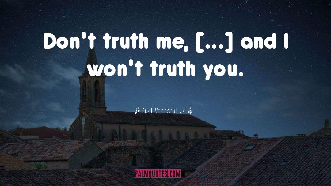 Kurt Vonnegut Jr. Quotes: Don't truth me, [...] and