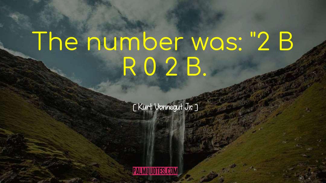 Kurt Vonnegut Jr. Quotes: The number was: 