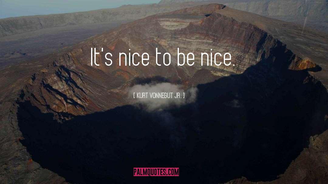 Kurt Vonnegut Jr. Quotes: It's nice to be nice.