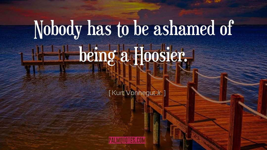 Kurt Vonnegut Jr. Quotes: Nobody has to be ashamed