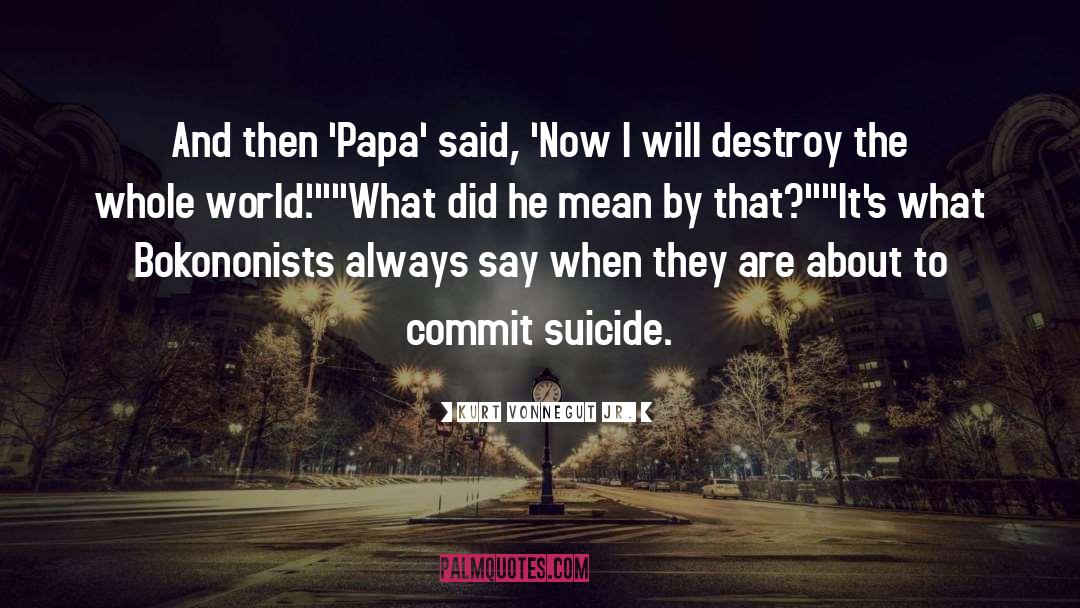 Kurt Vonnegut Jr. Quotes: And then 'Papa' said, 'Now