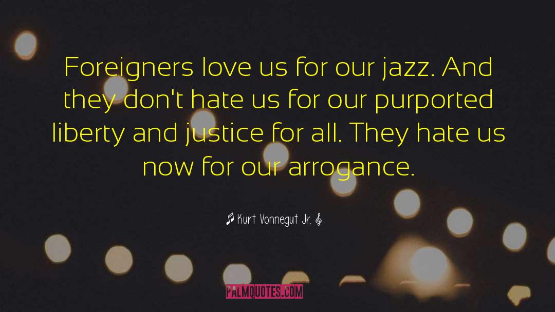 Kurt Vonnegut Jr. Quotes: Foreigners love us for our