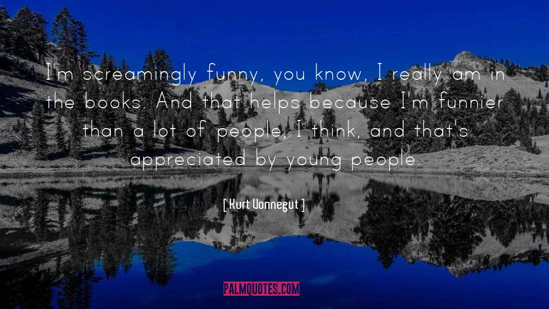 Kurt Vonnegut Quotes: I'm screamingly funny, you know,