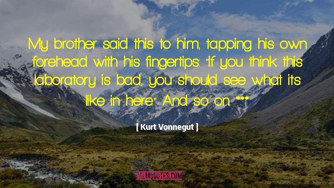 Kurt Vonnegut Quotes: My brother said this to