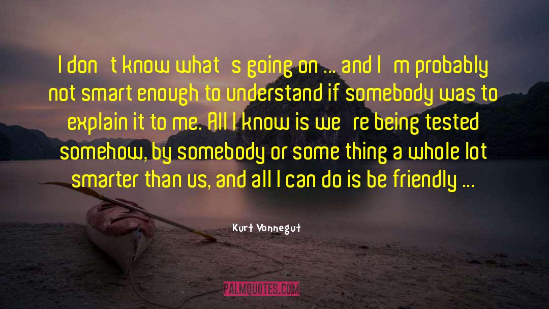 Kurt Vonnegut Quotes: I don't know what's going