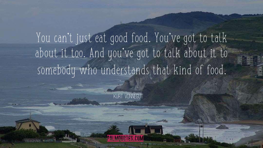 Kurt Vonnegut Quotes: You can't just eat good