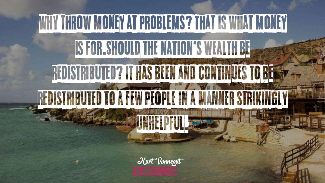 Kurt Vonnegut Quotes: Why throw money at problems?