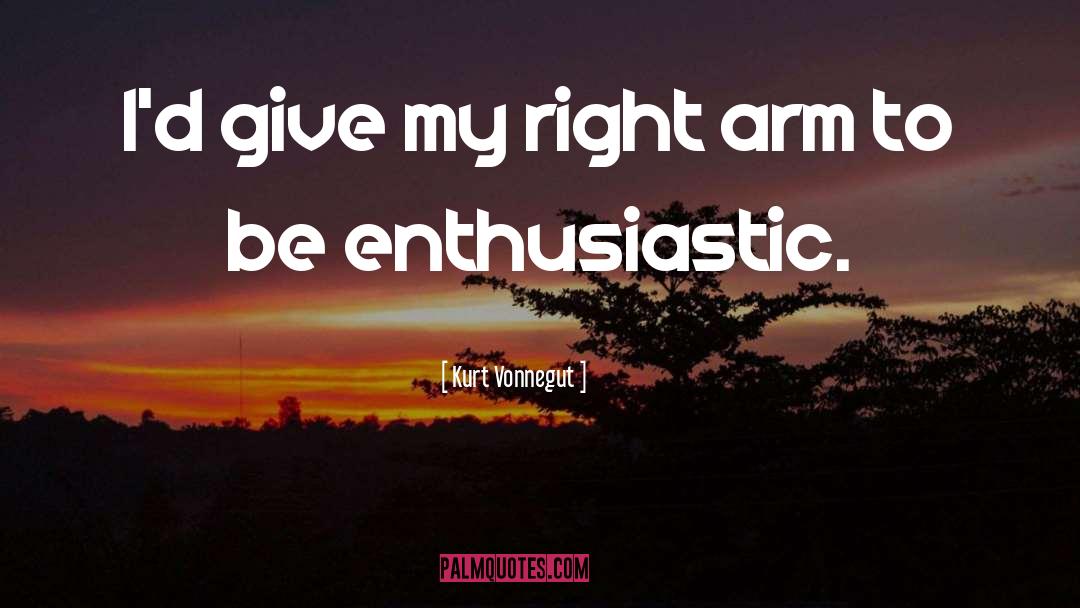 Kurt Vonnegut Quotes: I'd give my right arm