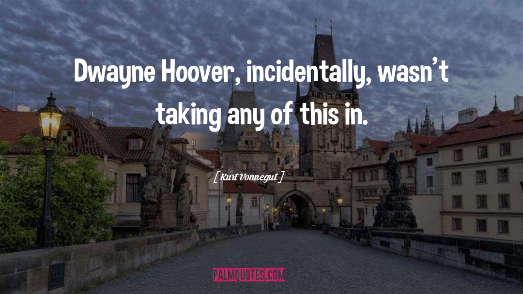 Kurt Vonnegut Quotes: Dwayne Hoover, incidentally, wasn't taking