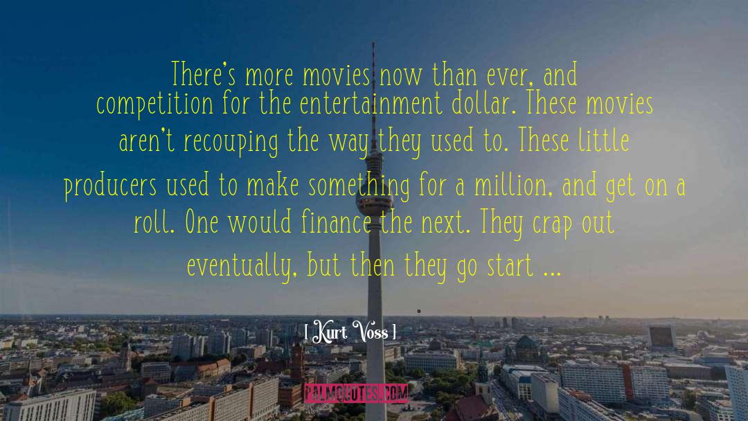 Kurt Voss Quotes: There's more movies now than