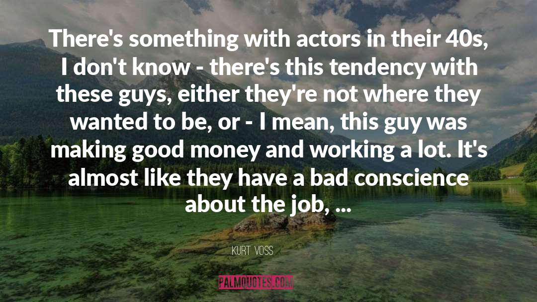 Kurt Voss Quotes: There's something with actors in