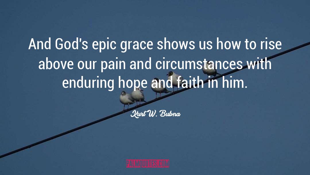 Kurt W. Bubna Quotes: And God's epic grace shows