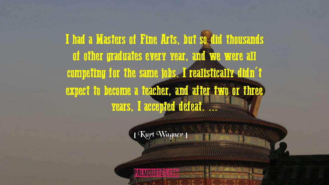 Kurt Wagner Quotes: I had a Masters of