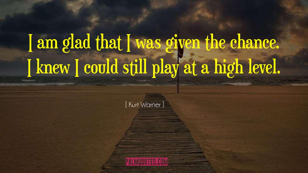 Kurt Warner Quotes: I am glad that I