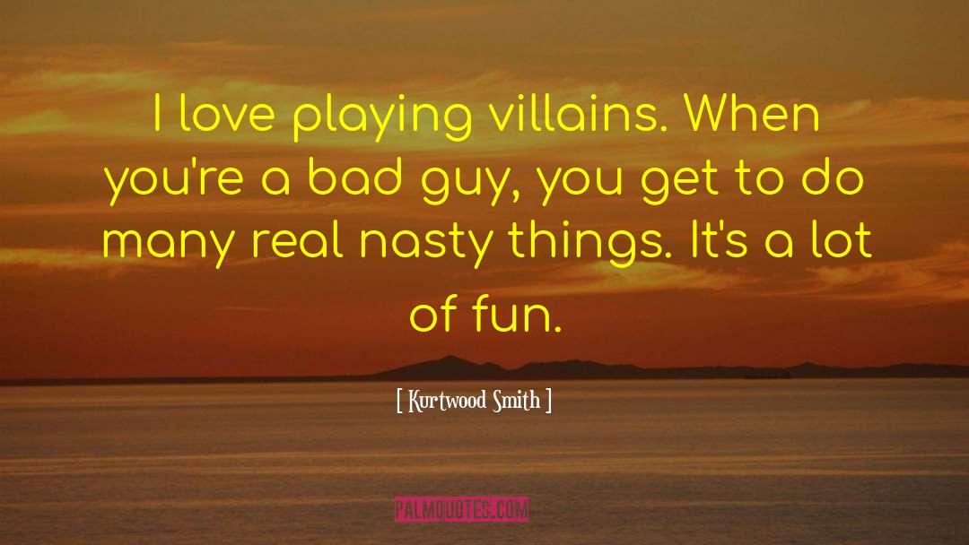 Kurtwood Smith Quotes: I love playing villains. When