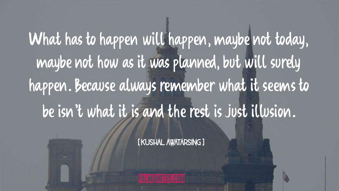 Kushal Awatarsing Quotes: What has to happen will