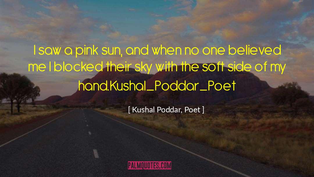 Kushal Poddar, Poet Quotes: I saw a pink sun,