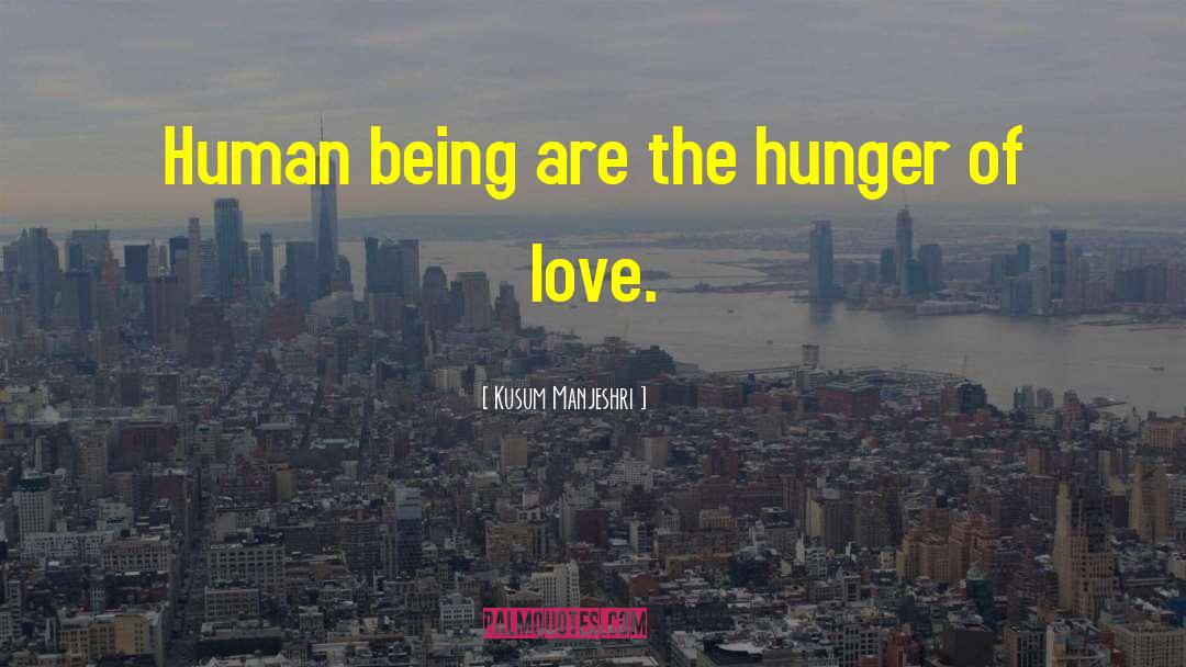 Kusum Manjeshri Quotes: Human being are the hunger