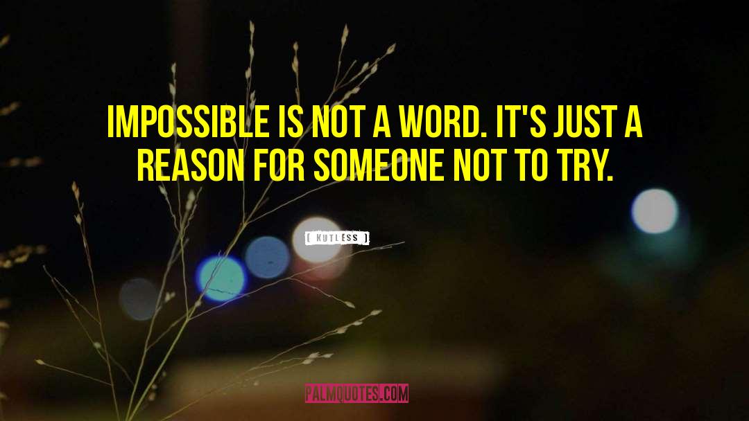 Kutless Quotes: Impossible is not a word.