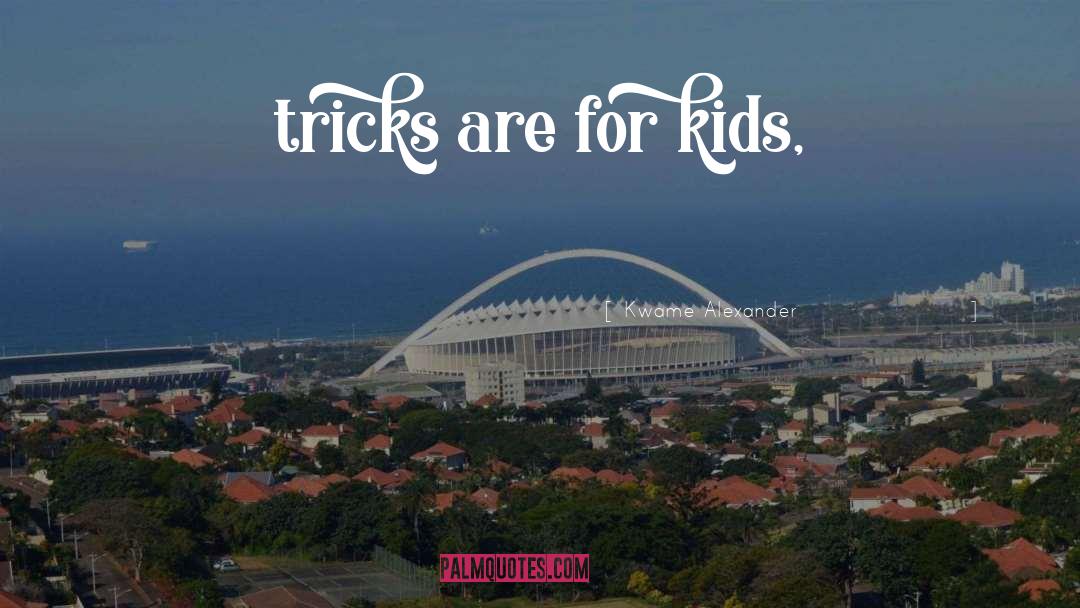 Kwame Alexander Quotes: tricks are for kids,