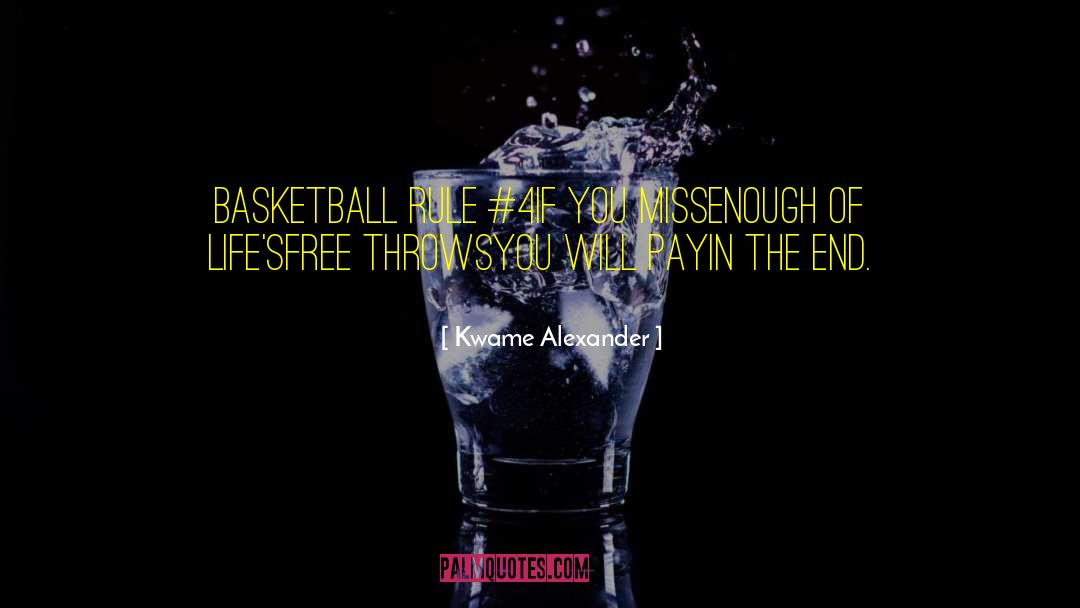 Kwame Alexander Quotes: Basketball Rule #4<br /><br />If