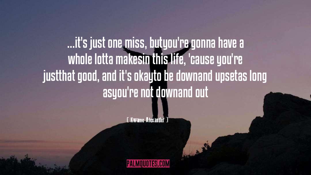 Kwame Alexander Quotes: ...it's <br />just one miss,