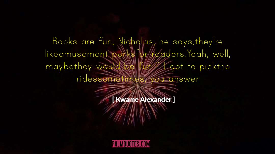 Kwame Alexander Quotes: Books are fun, Nicholas, he