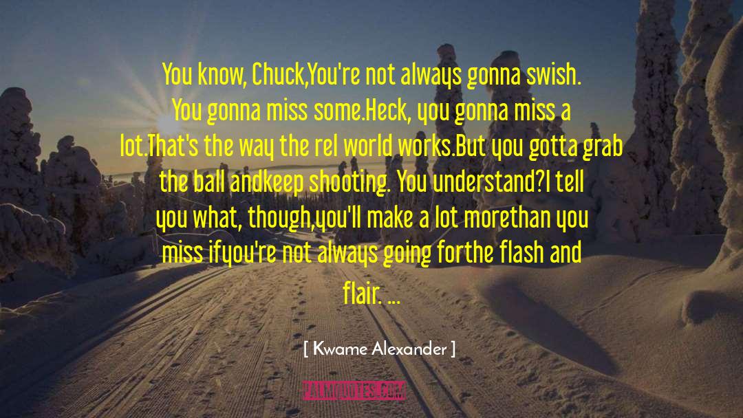Kwame Alexander Quotes: You know, Chuck,<br /><br />You're