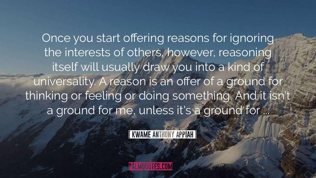 Kwame Anthony Appiah Quotes: Once you start offering reasons