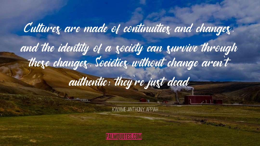 Kwame Anthony Appiah Quotes: Cultures are made of continuities