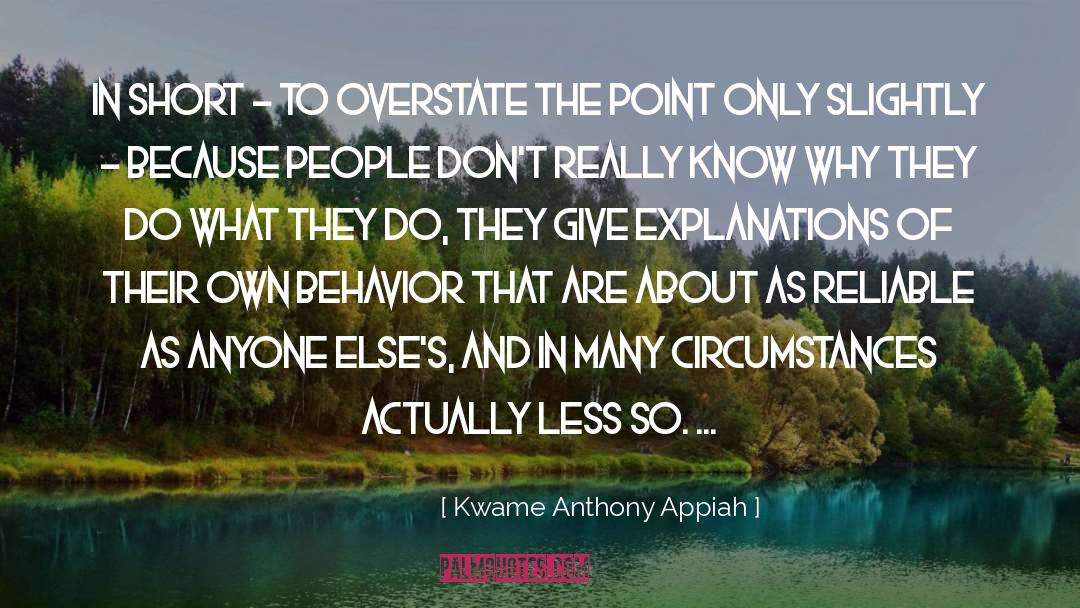 Kwame Anthony Appiah Quotes: In short - to overstate