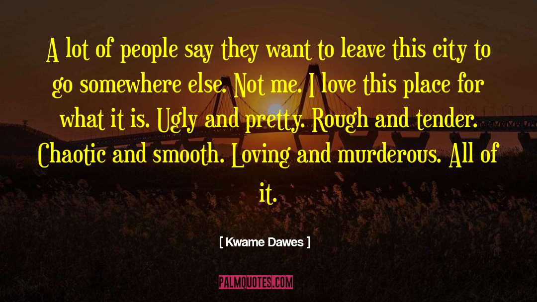 Kwame Dawes Quotes: A lot of people say