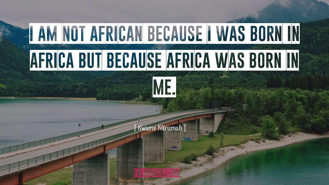 Kwame Nkrumah Quotes: I am not African because
