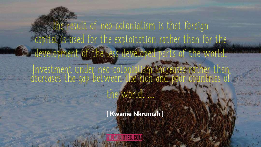 Kwame Nkrumah Quotes: The result of neo-colonialism is