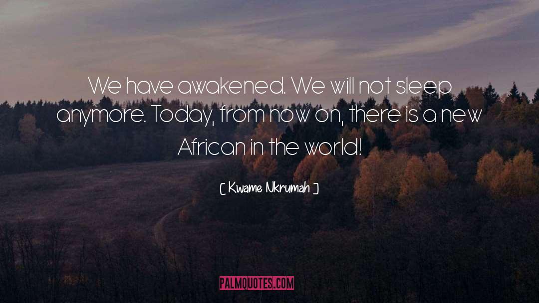 Kwame Nkrumah Quotes: We have awakened. We will