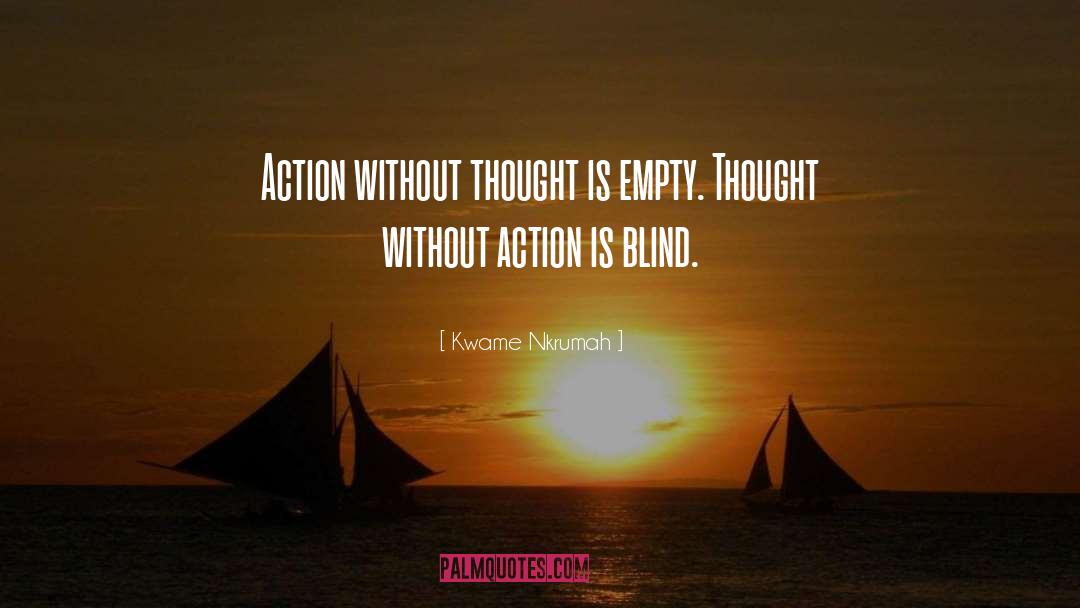 Kwame Nkrumah Quotes: Action without thought is empty.