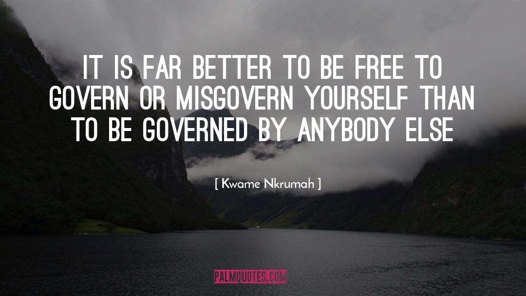 Kwame Nkrumah Quotes: It is far better to