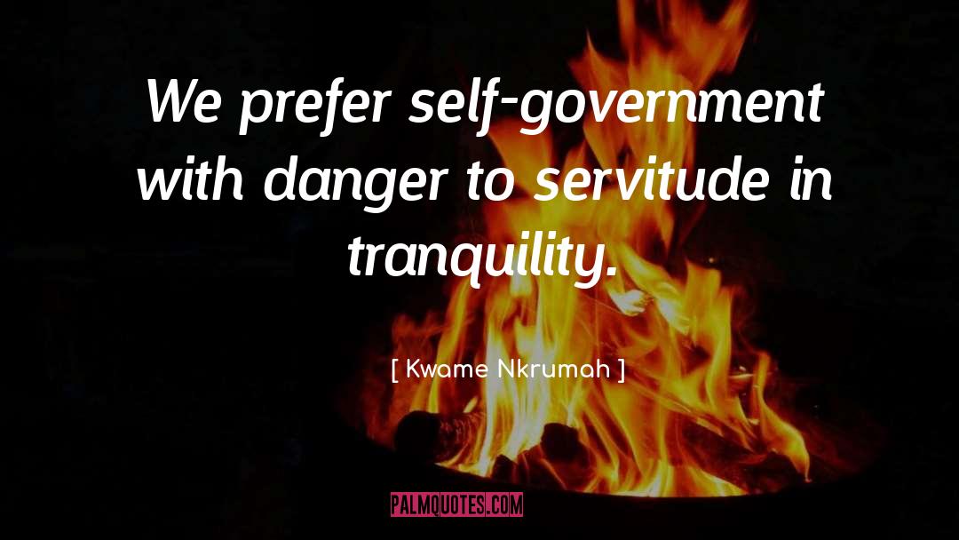 Kwame Nkrumah Quotes: We prefer self-government with danger