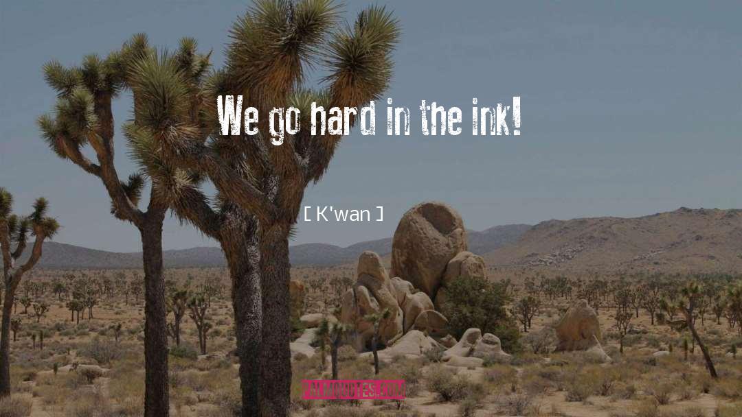 K'wan Quotes: We go hard in the